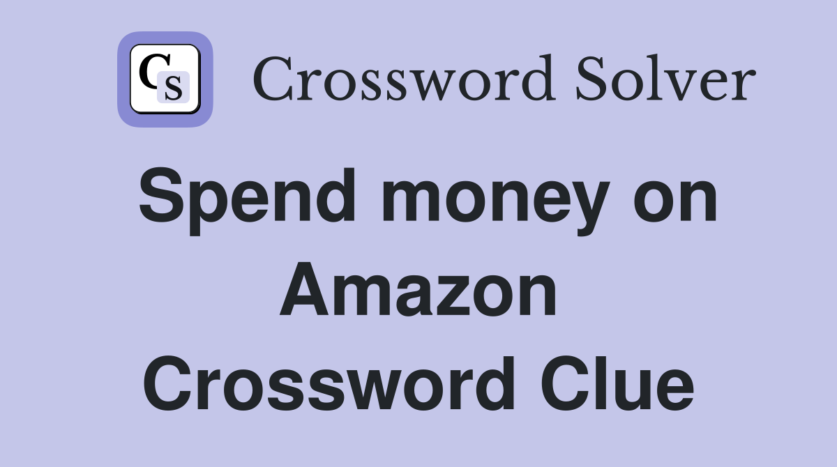 Spend money on Amazon Crossword Clue