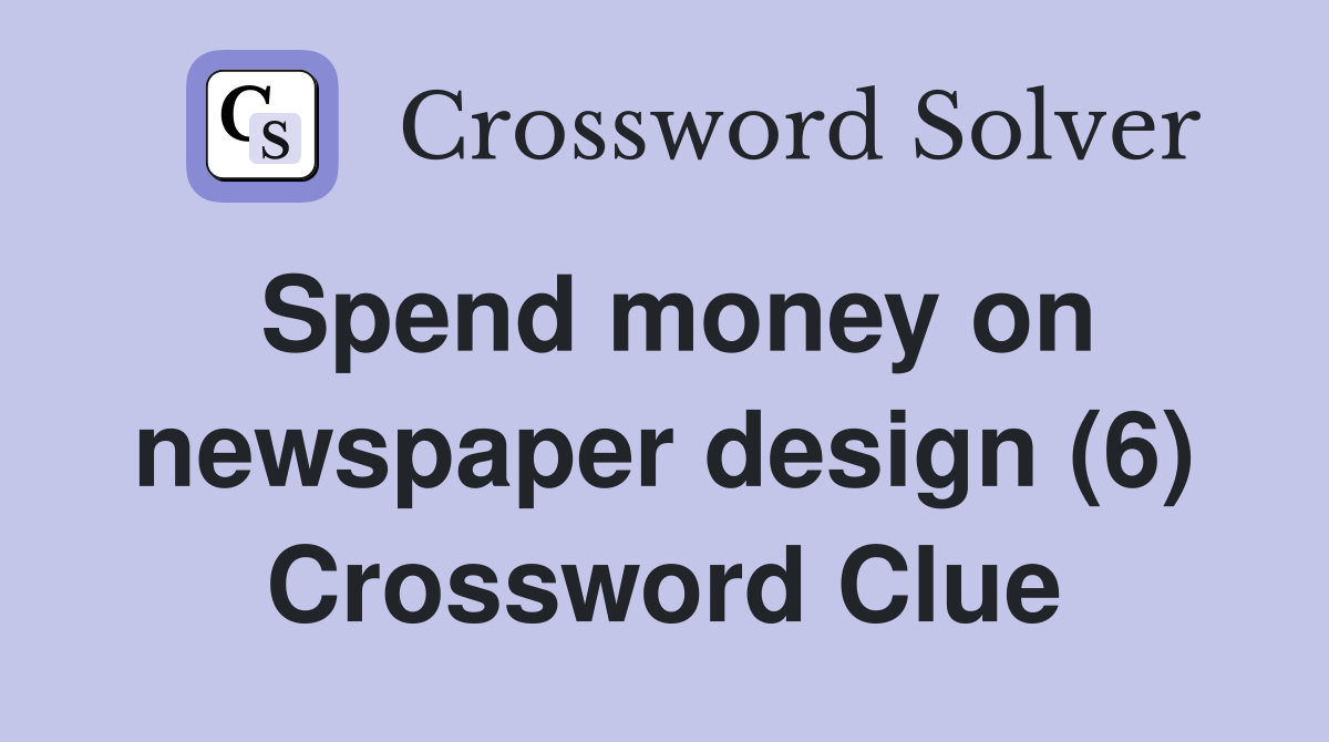Spend money on newspaper design (6) Crossword Clue