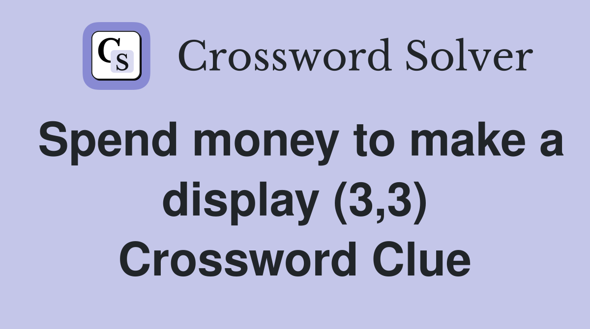 Spend money to make a display (3,3) Crossword Clue