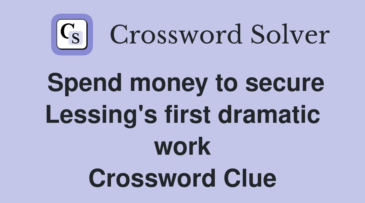 Spend money to secure Lessing's first dramatic work Crossword Clue