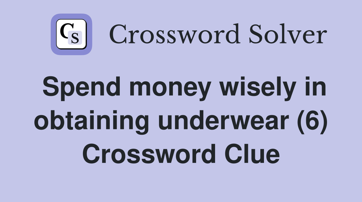 Spend money wisely in obtaining underwear (6) Crossword Clue