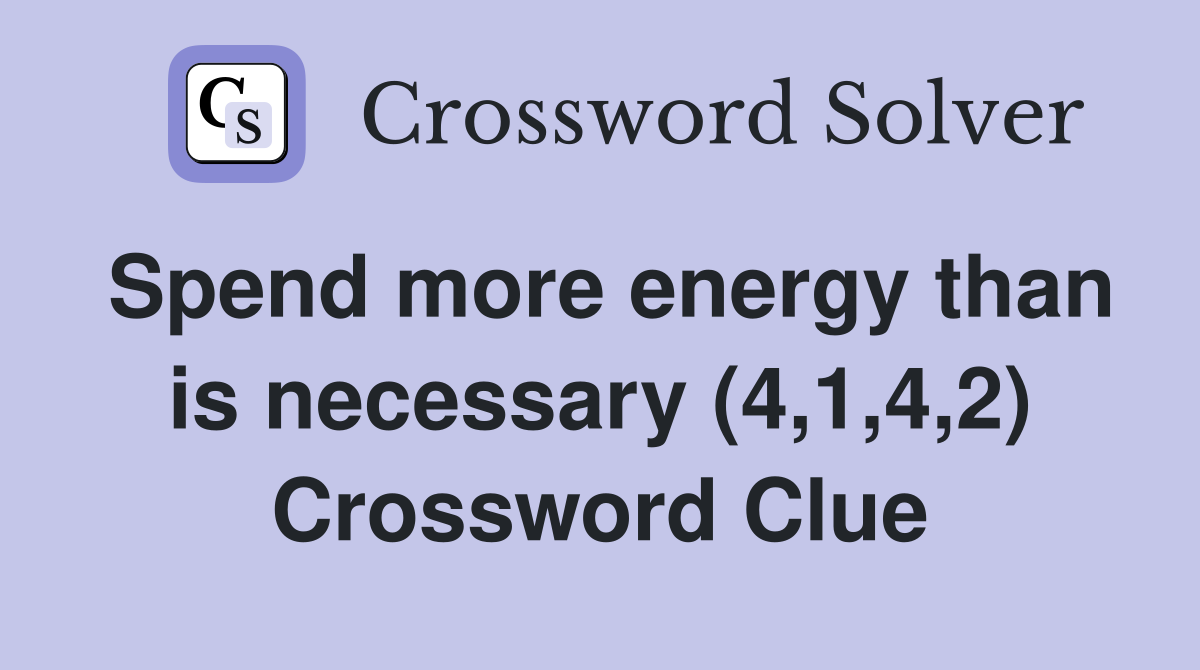 Spend more energy than is necessary (4,1,4,2) Crossword Clue