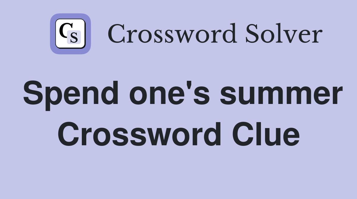 Spend one's summer Crossword Clue