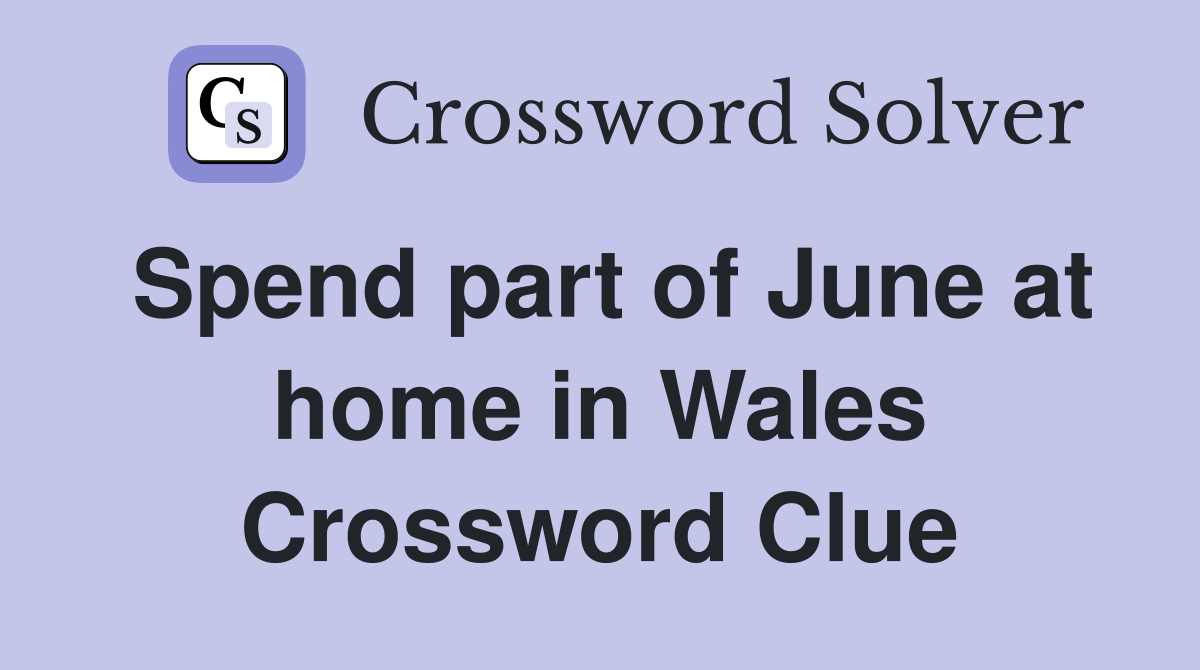 Spend part of June at home in Wales Crossword Clue