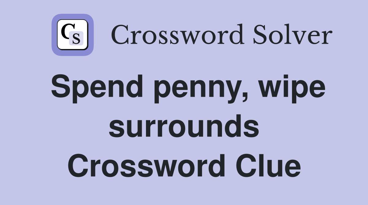 Spend penny, wipe surrounds Crossword Clue