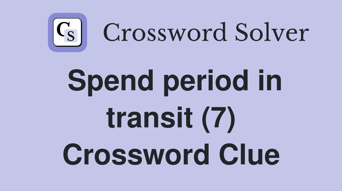 Spend period in transit (7) Crossword Clue
