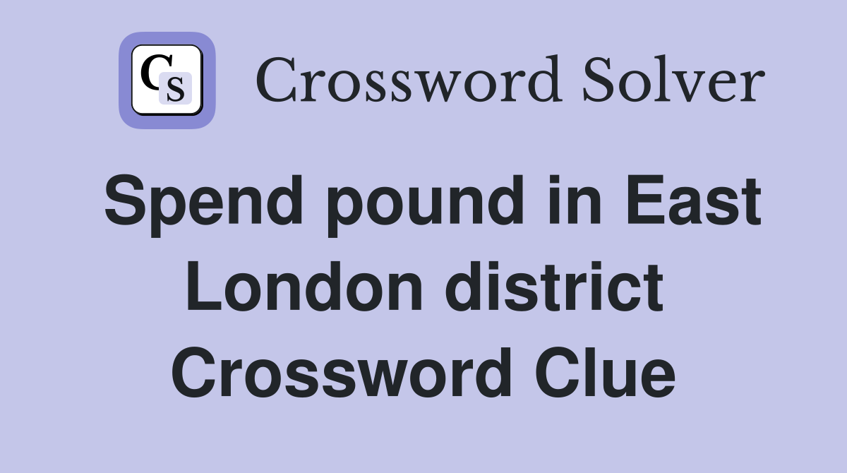 Spend pound in East London district Crossword Clue