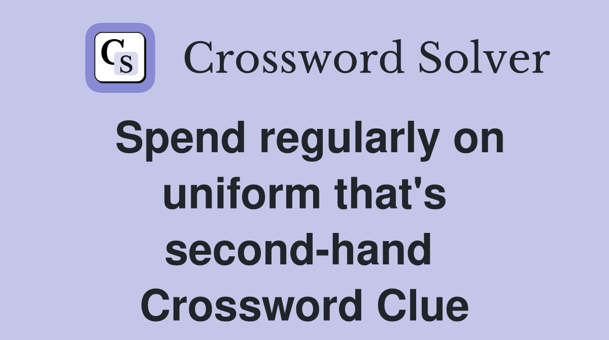 Spend regularly on uniform that's second-hand  Crossword Clue