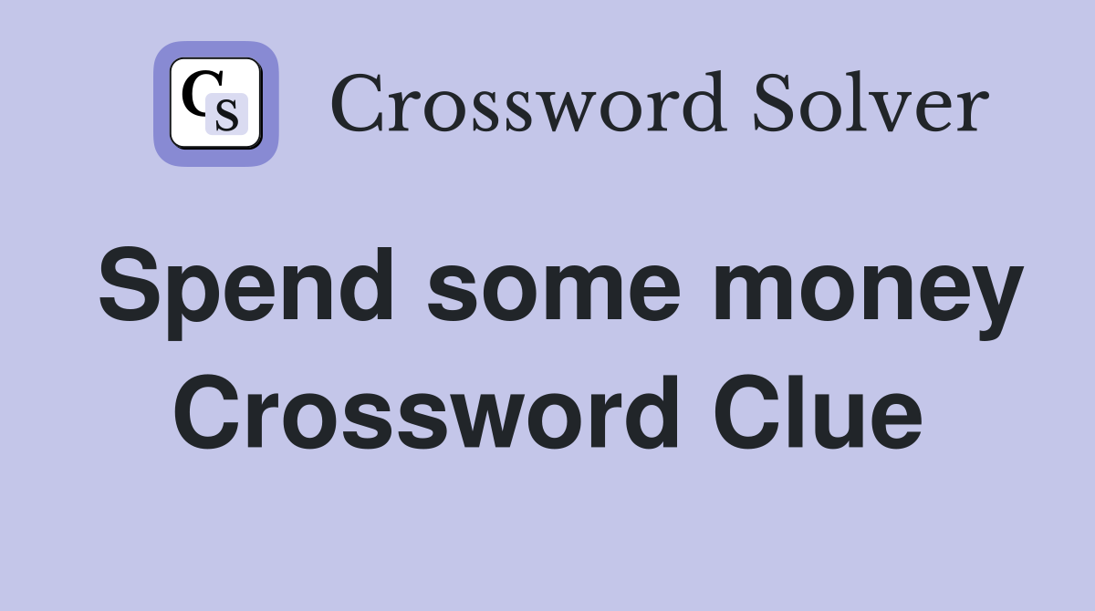 Spend some money Crossword Clue