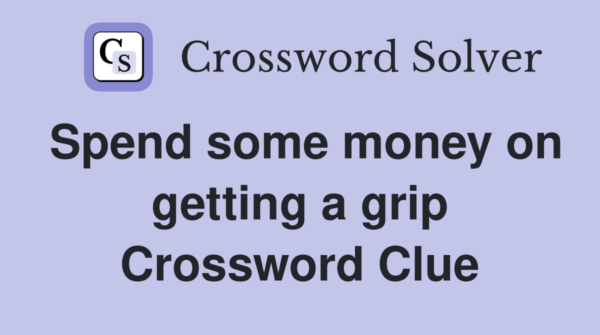 Spend some money on getting a grip Crossword Clue