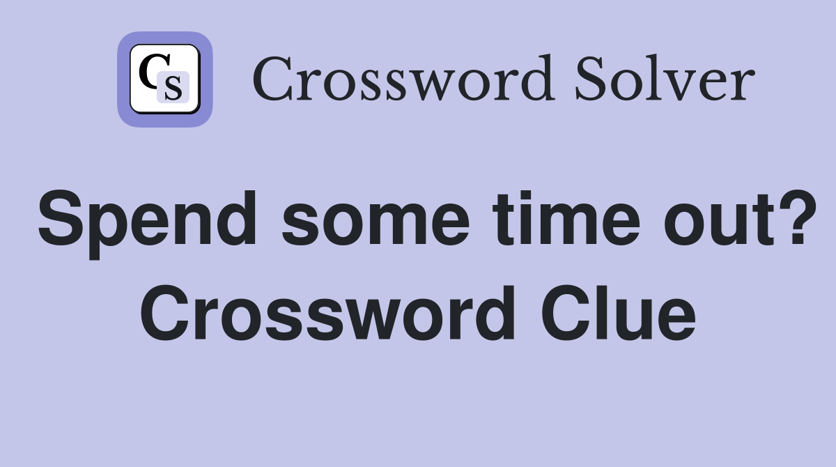 Spend some time out? Crossword Clue