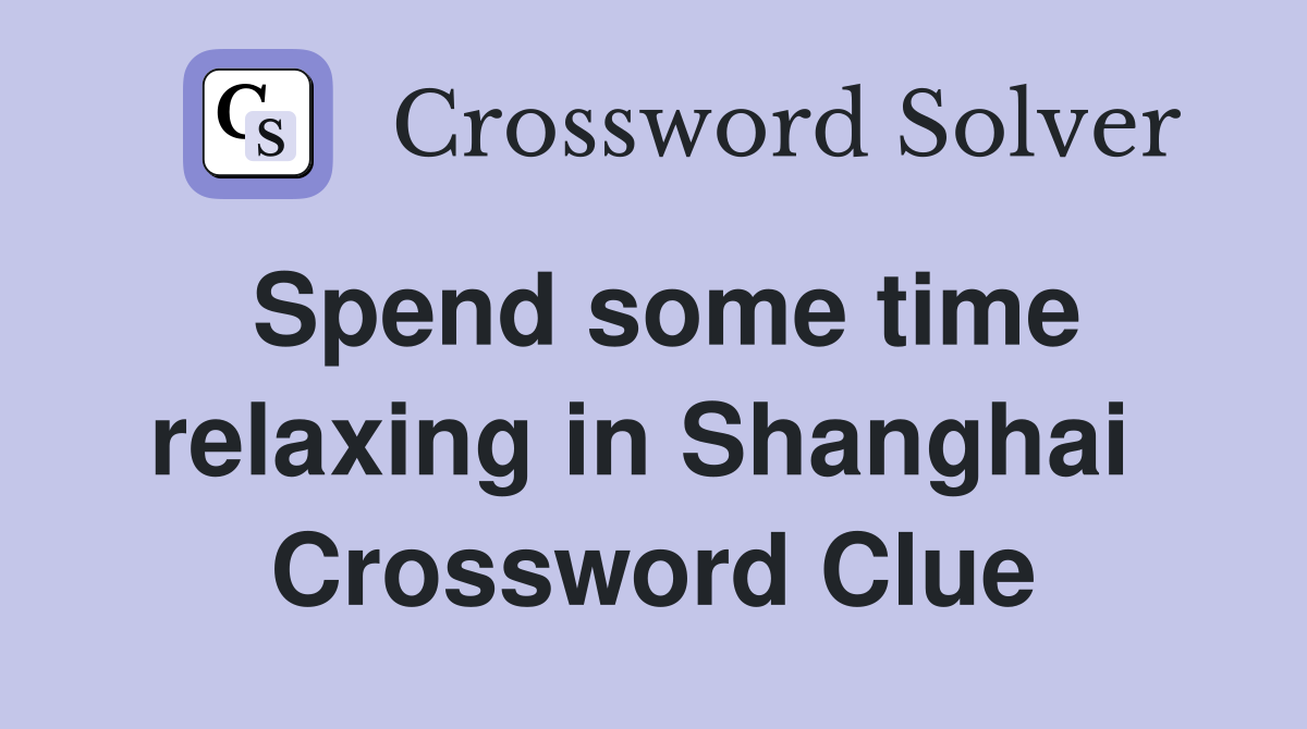 Spend some time relaxing in Shanghai  Crossword Clue