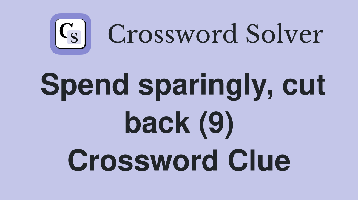 Spend sparingly, cut back (9) Crossword Clue