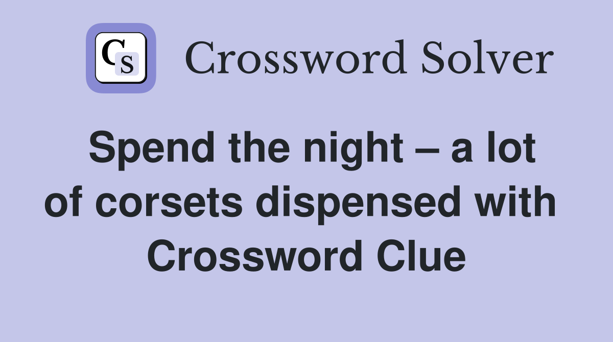 Spend the night – a lot of corsets dispensed with  Crossword Clue
