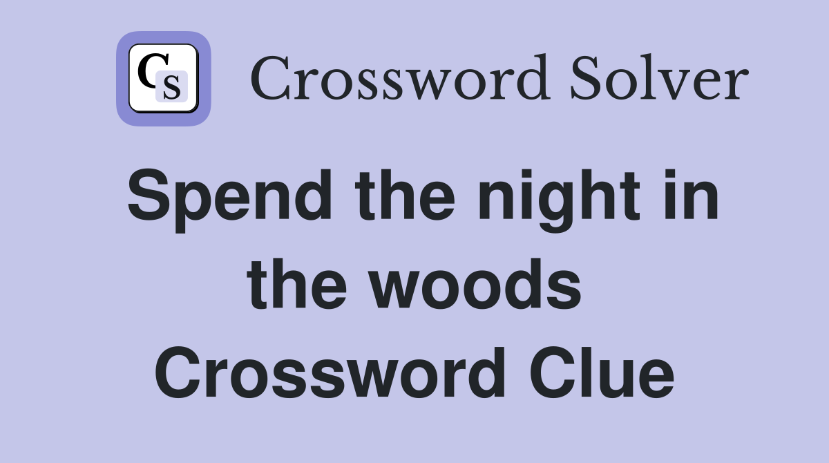 Spend the night in the woods Crossword Clue