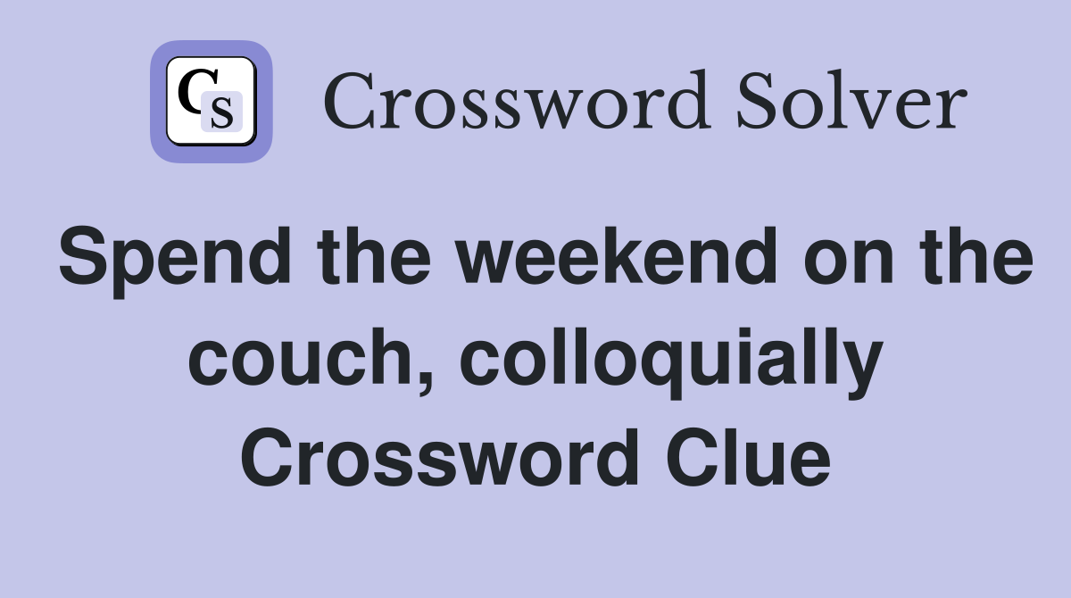 Spend the weekend on the couch, colloquially Crossword Clue