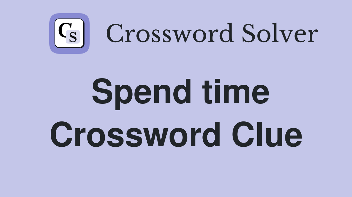 Spend time Crossword Clue