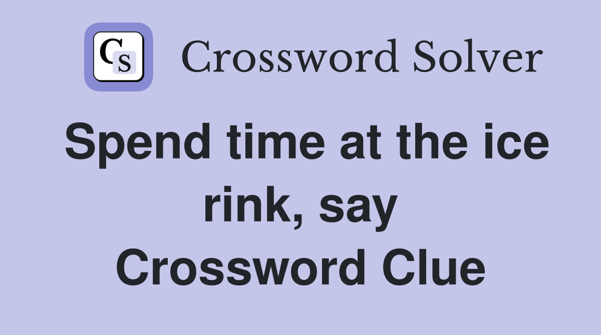 Spend time at the ice rink, say Crossword Clue
