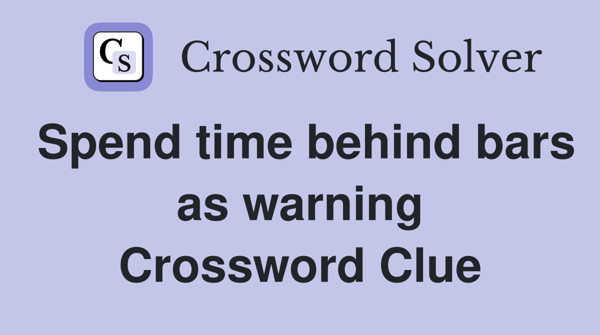 Spend time behind bars as warning Crossword Clue
