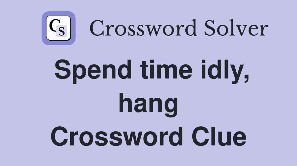 Spend time idly, hang Crossword Clue