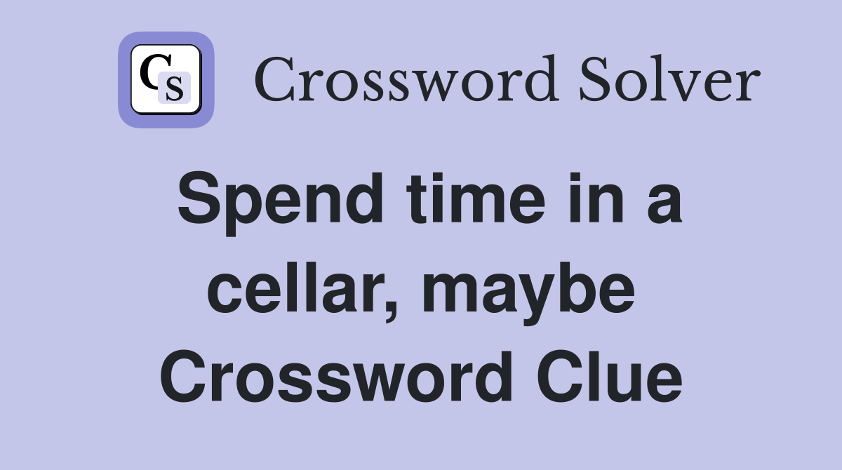 Spend time in a cellar, maybe Crossword Clue