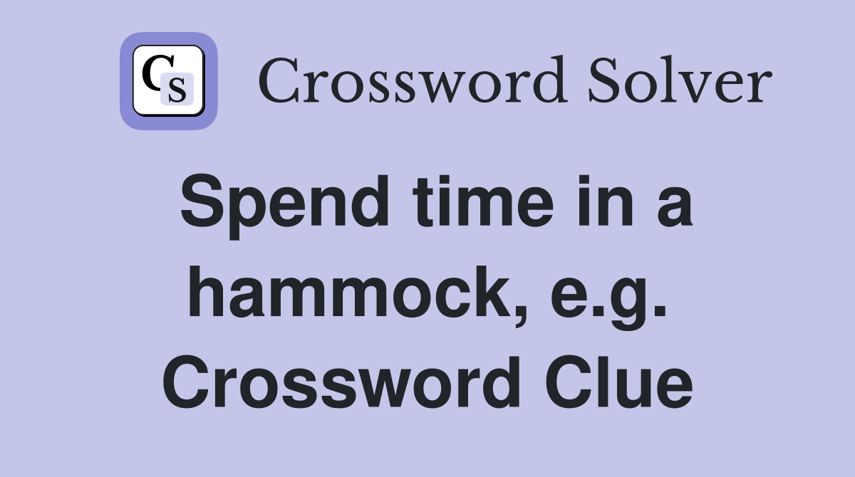 Spend time in a hammock, e.g. Crossword Clue