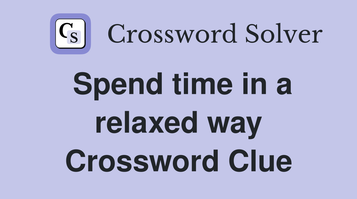 Spend time in a relaxed way Crossword Clue