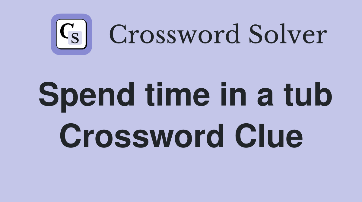 Spend time in a tub Crossword Clue