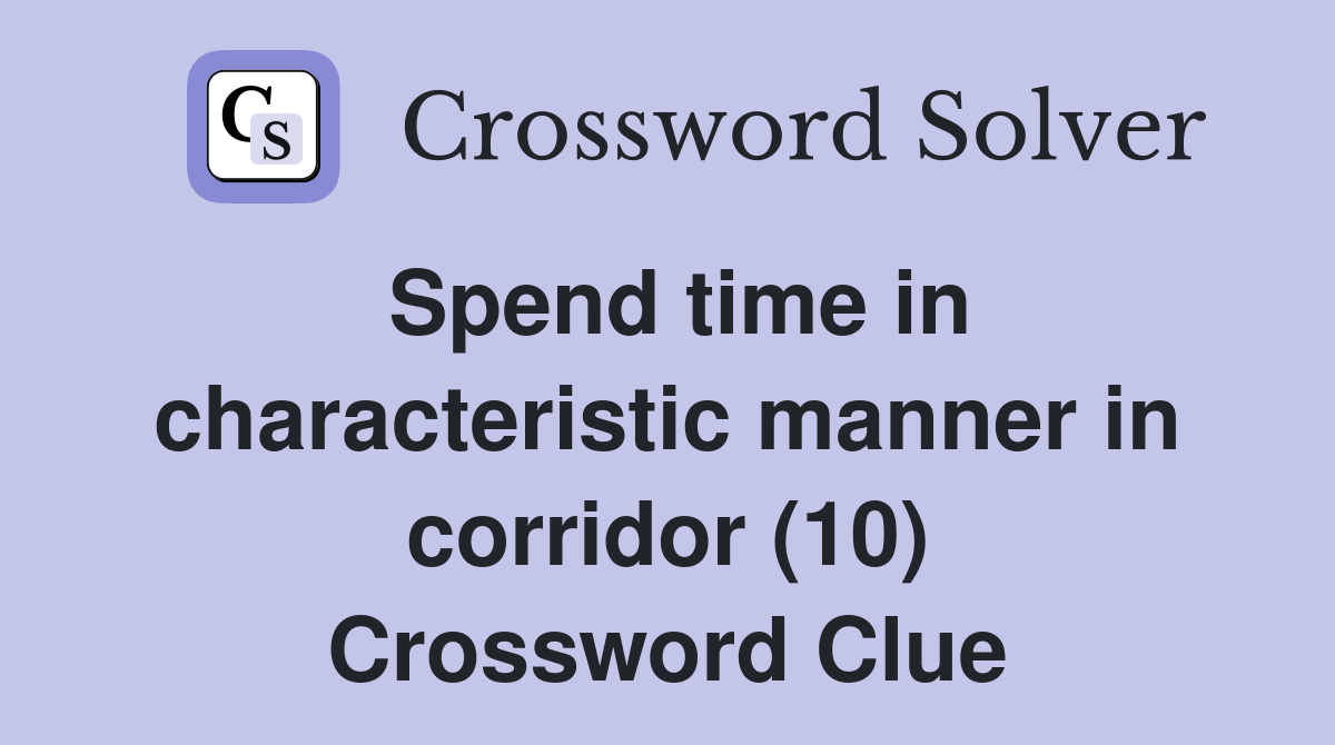 Spend time in characteristic manner in corridor (10) Crossword Clue