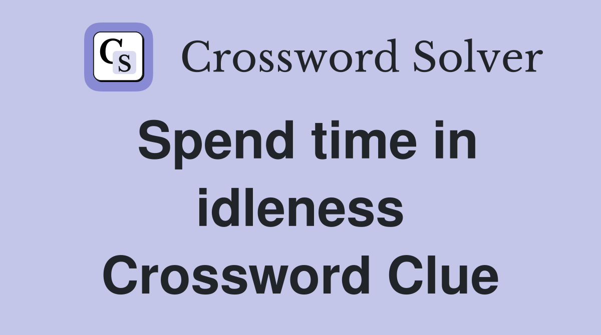 Spend time in idleness Crossword Clue