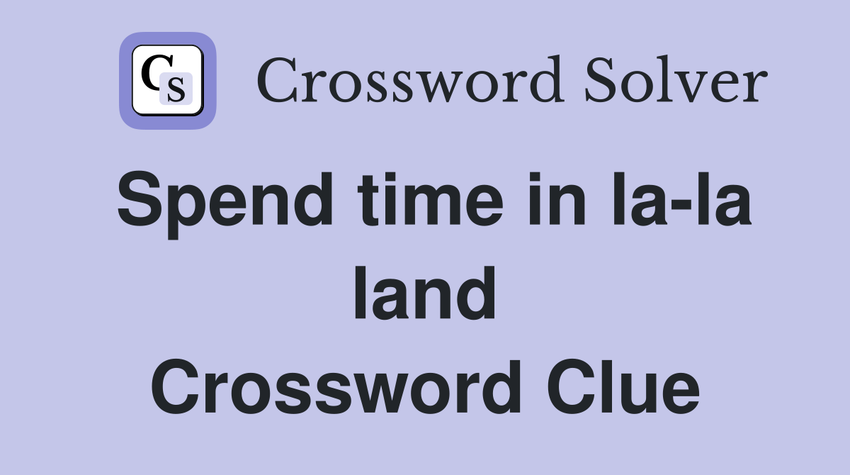 Spend time in la-la land Crossword Clue