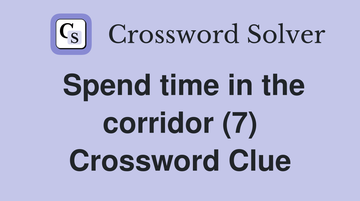 Spend time in the corridor (7) Crossword Clue