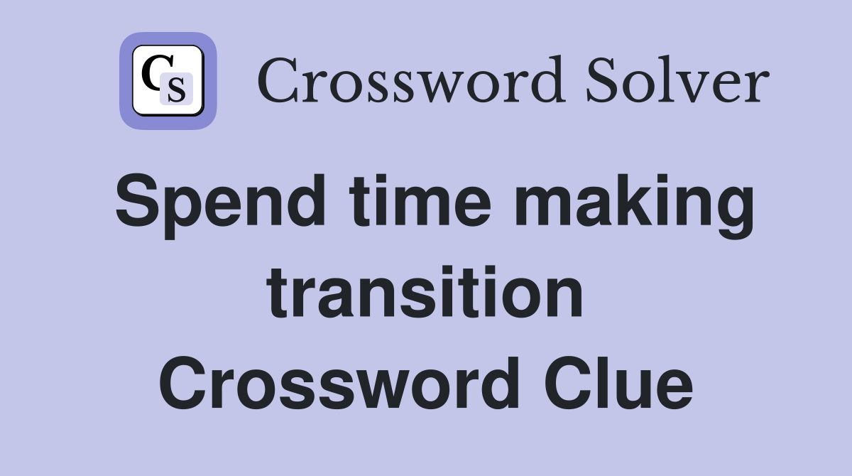 Spend time making transition Crossword Clue