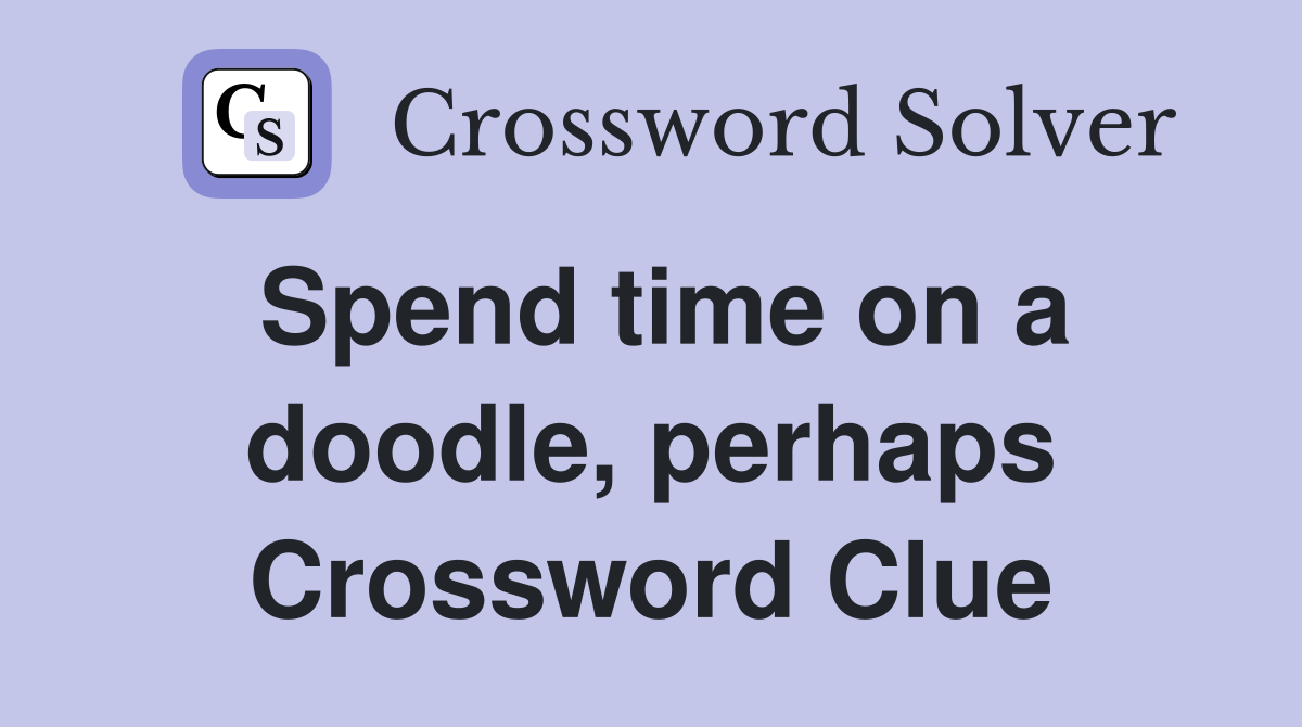 Spend time on a doodle, perhaps Crossword Clue