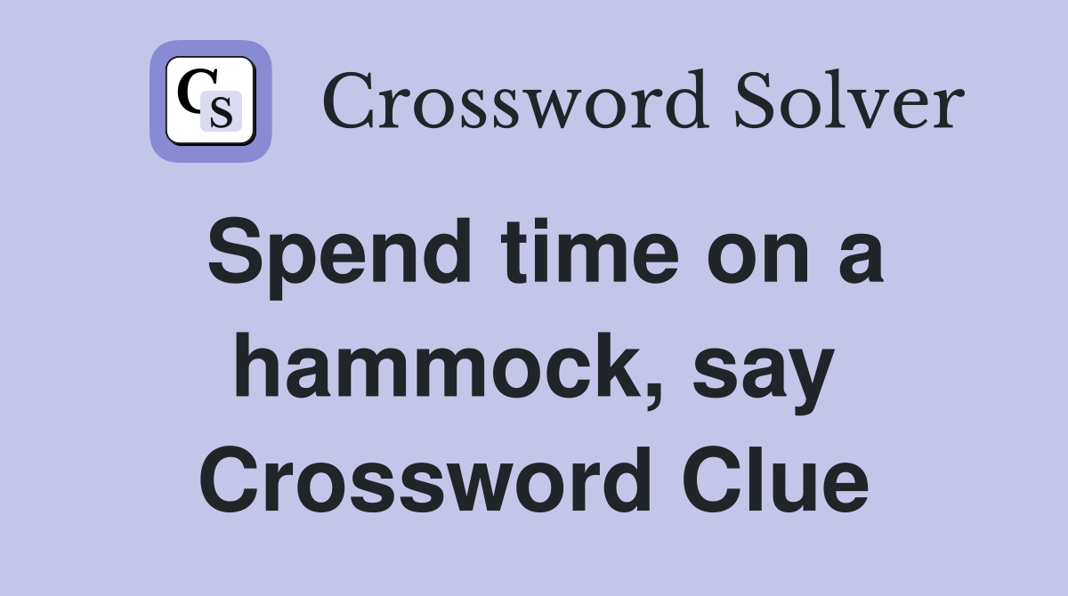 Spend time on a hammock, say Crossword Clue
