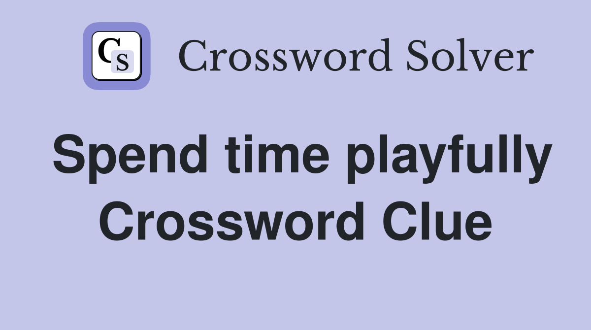 Spend time playfully Crossword Clue