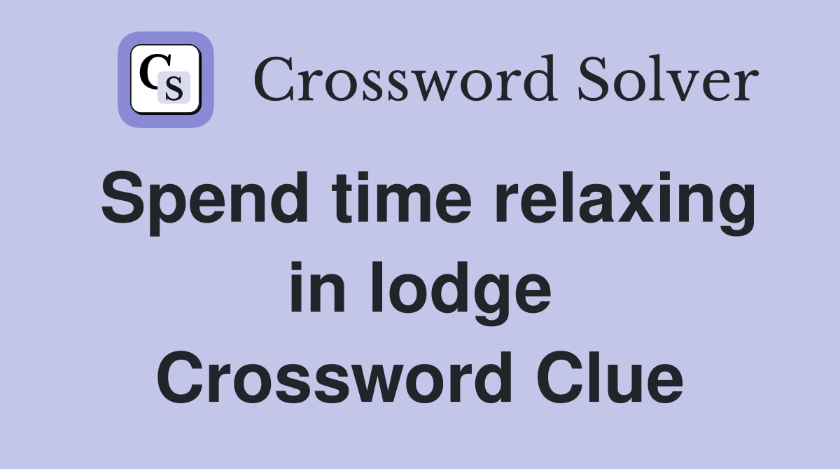 Spend time relaxing in lodge Crossword Clue