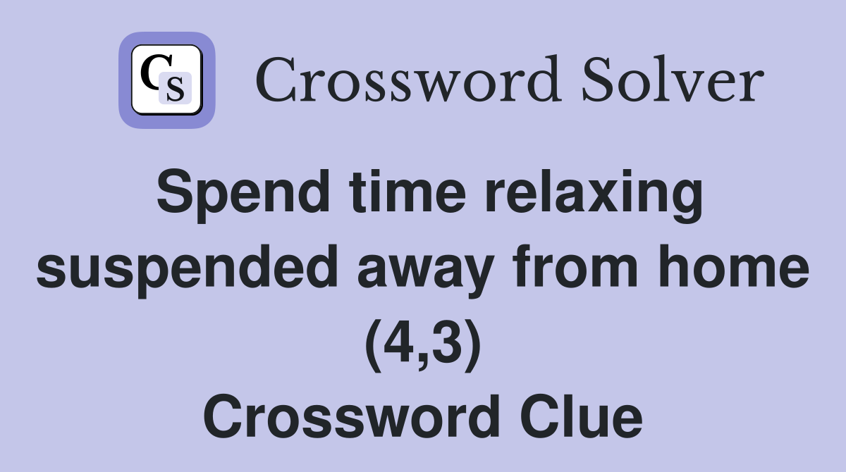 Spend time relaxing suspended away from home (4,3) Crossword Clue