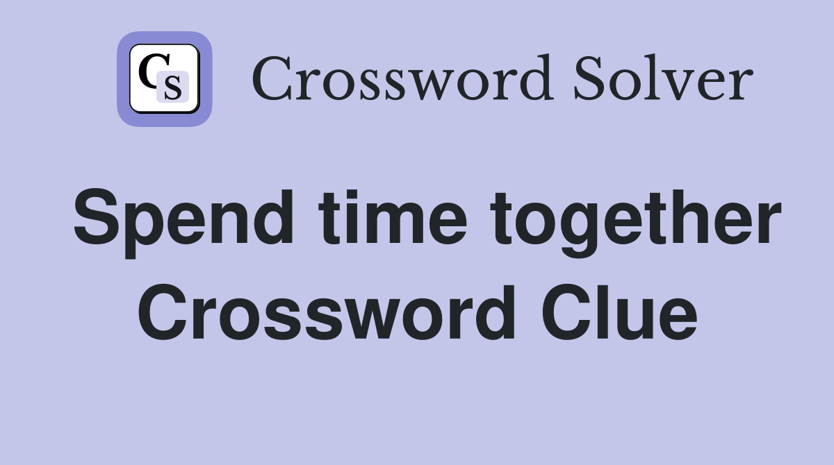 Spend time together Crossword Clue