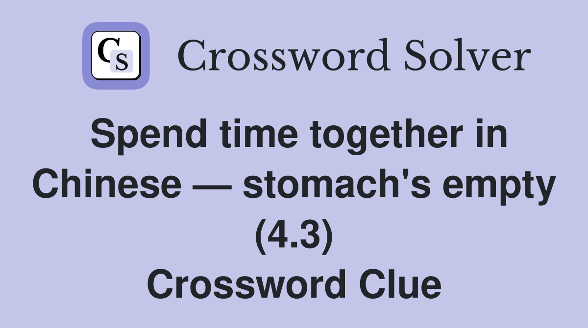 Spend time together in Chinese — stomach's empty (4.3) Crossword Clue
