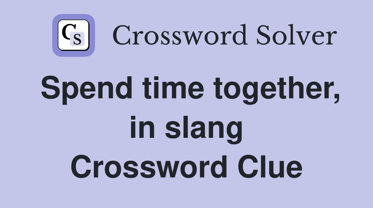 Spend time together, in slang Crossword Clue