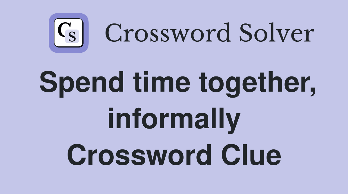 Spend time together, informally Crossword Clue