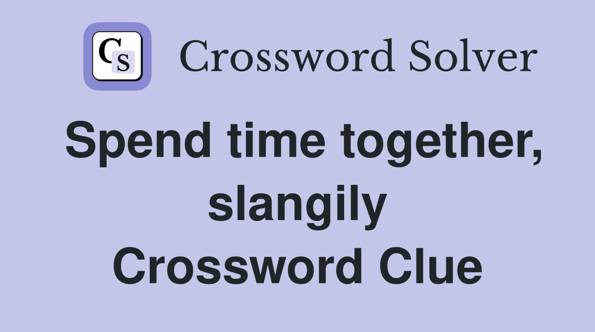 Spend time together, slangily Crossword Clue