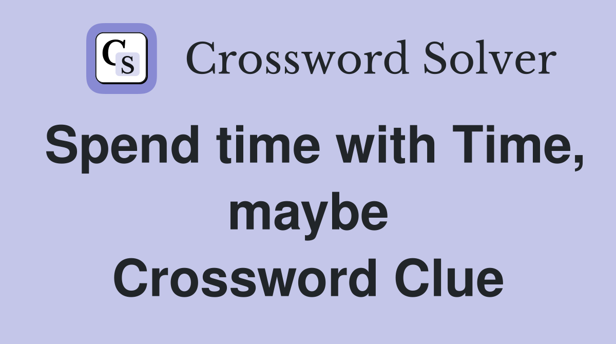 Spend time with Time, maybe Crossword Clue