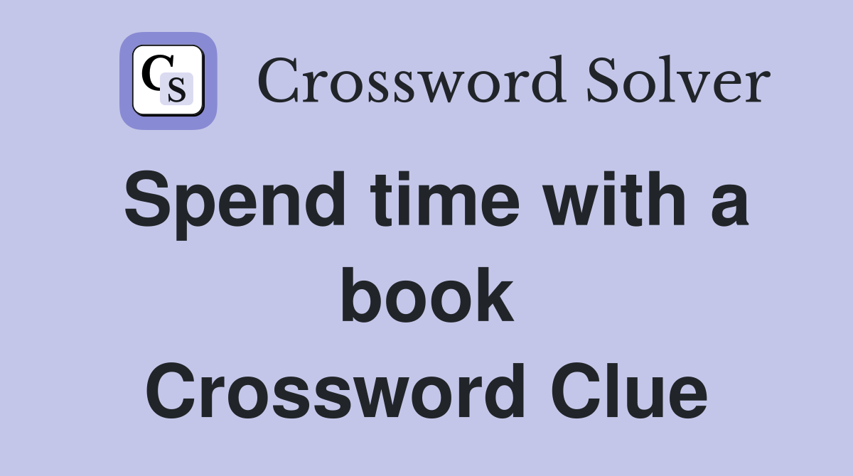 Spend time with a book Crossword Clue