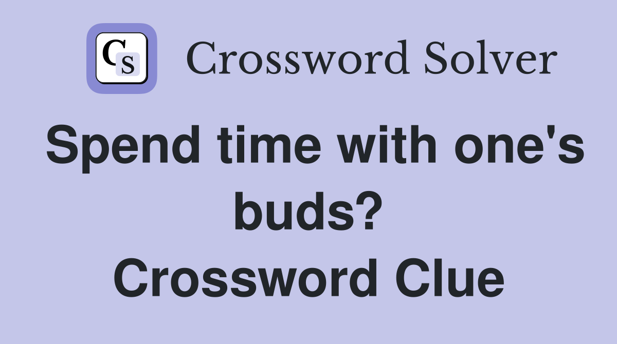 Spend time with one's buds? Crossword Clue