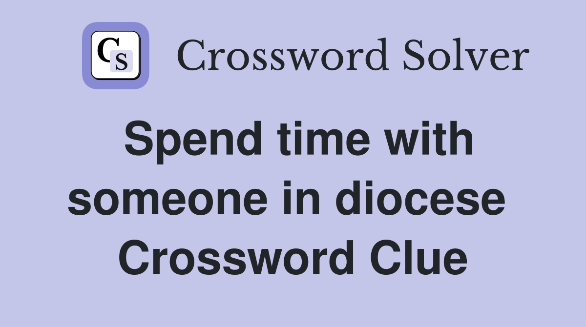 Spend time with someone in diocese  Crossword Clue