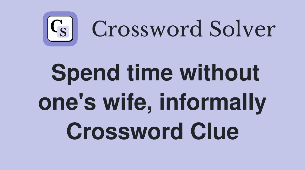 Spend time without one's wife, informally Crossword Clue