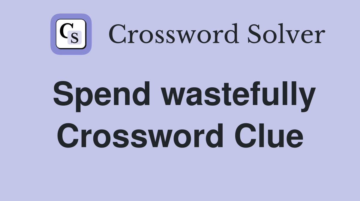 Spend wastefully Crossword Clue Answers Crossword Solver