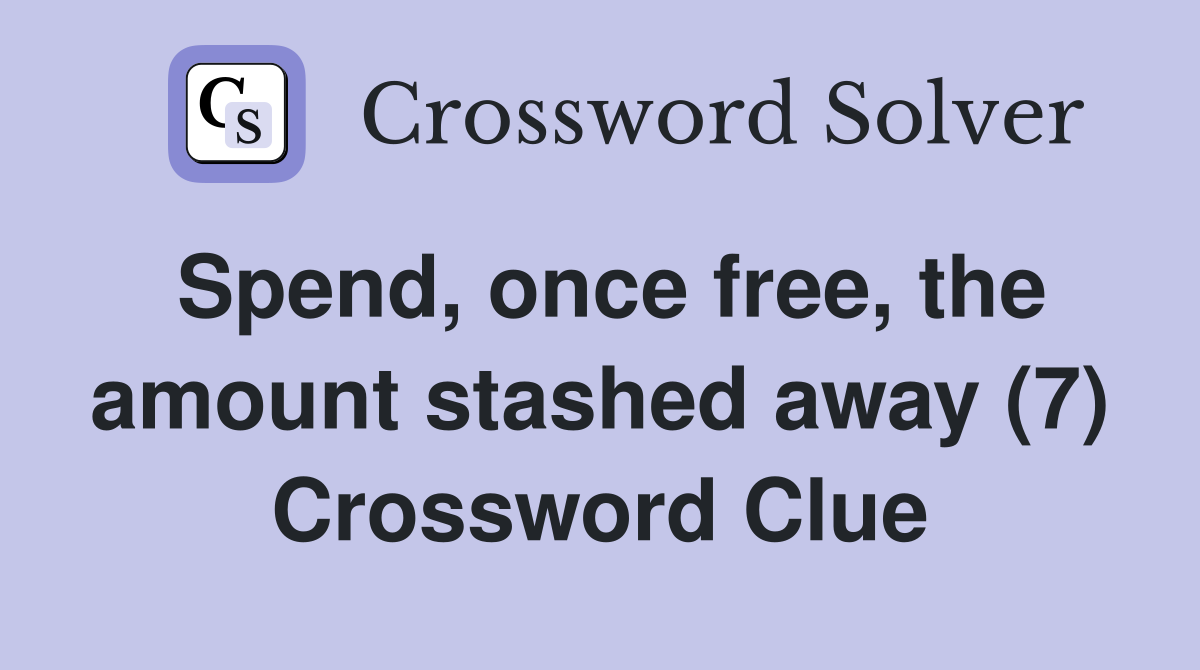 Spend, once free, the amount stashed away (7) Crossword Clue